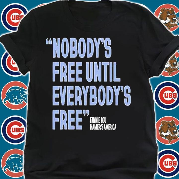Nobody's Free Until Everybody's Free Fannie Lou Hamer T-Shirt