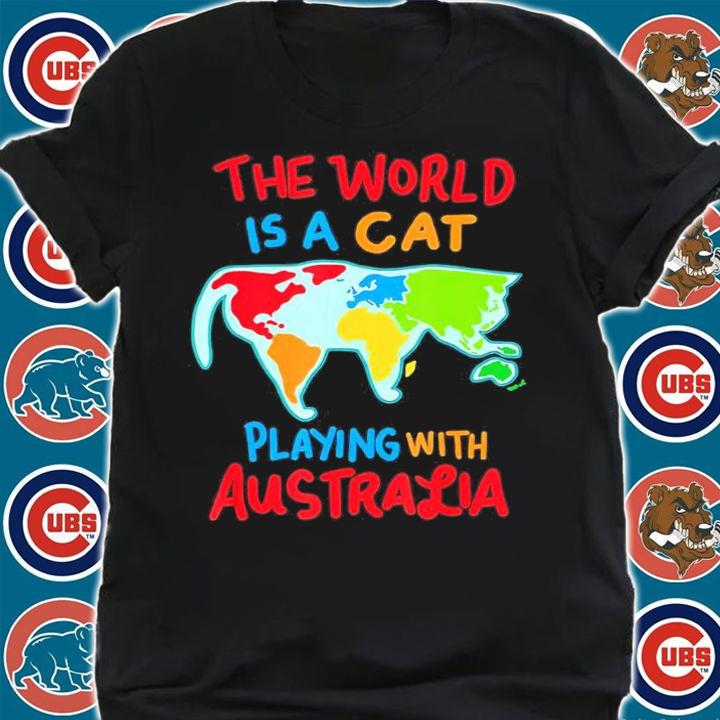 The World Is A Cat Playing With Australia shirt