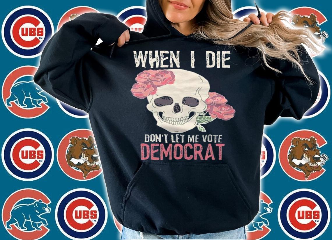 When I Die Don't Let Me Vote Democrat Skull T-Shirt hoodie