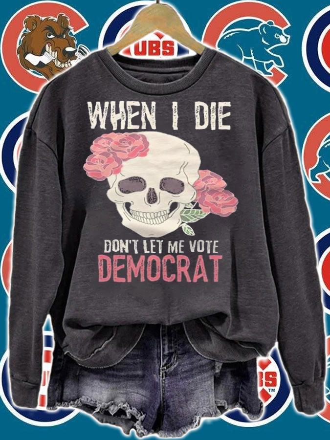 When I Die Don't Let Me Vote Democrat Skull T-Shirt sweatshirt