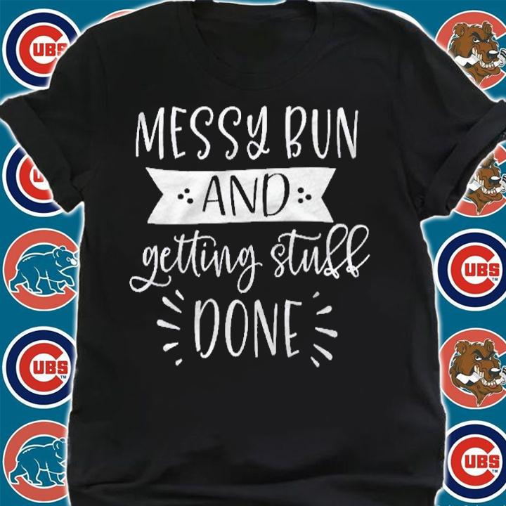 Womens Mom Life Messy Bun And Getting Stuff Done Funny Mothers Day Shirt shirt