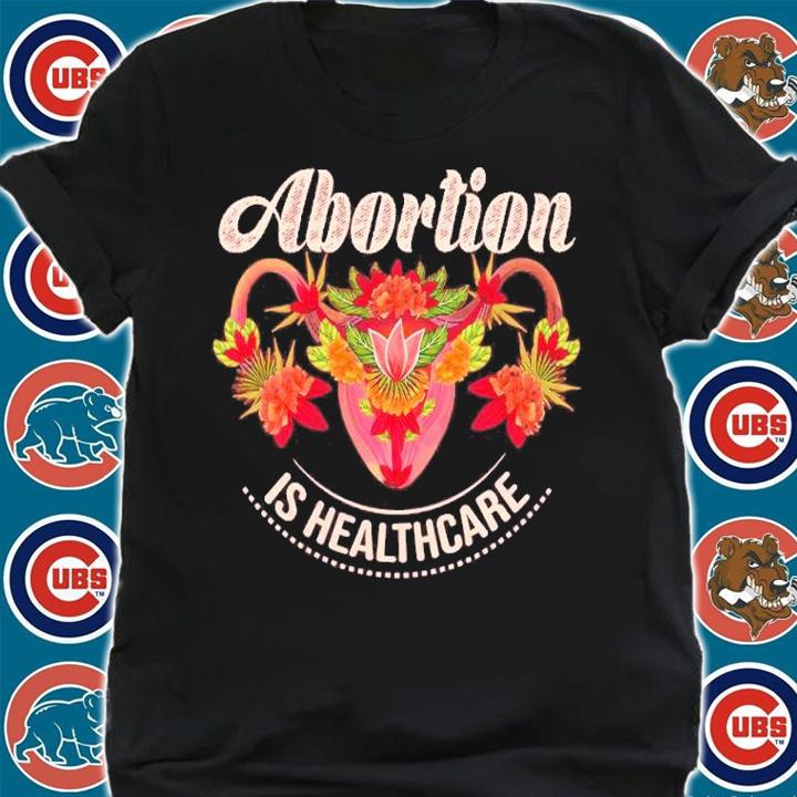 Flower Abortion Is Healthcare Shirt