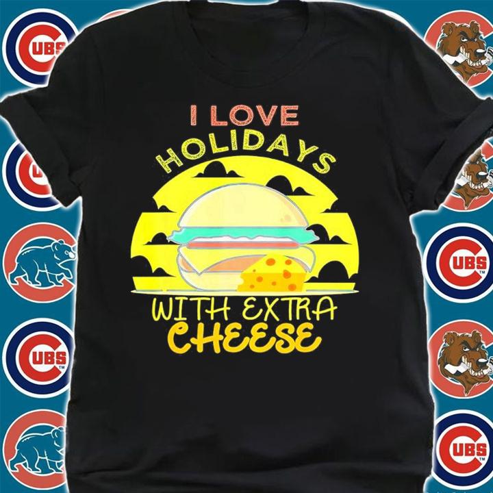I Love Holidays With Extra Cheese Shirt