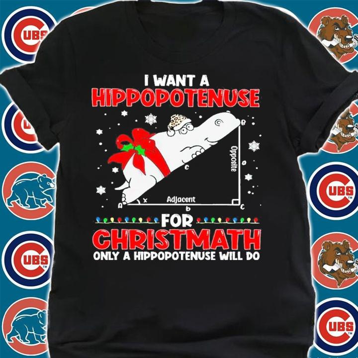I Want A Hippopotamus For Christmas Only A Hippopotenuse Will Do Shirt