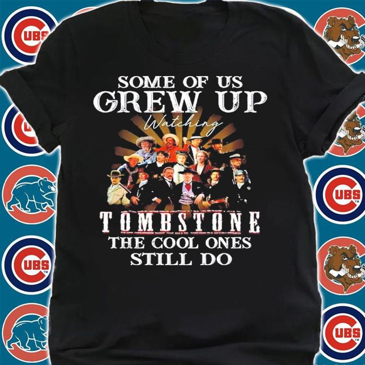Some of us Grew Up watching Tombstone the cool ones still do shirt shirt