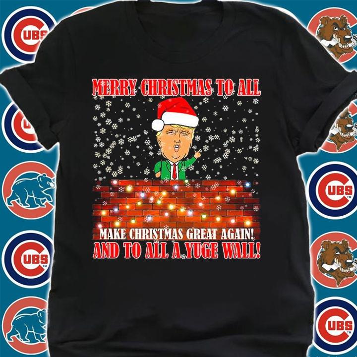 Trump Yuge Merry Chrsitmas To All & Build A Wall T-Shirt shirt