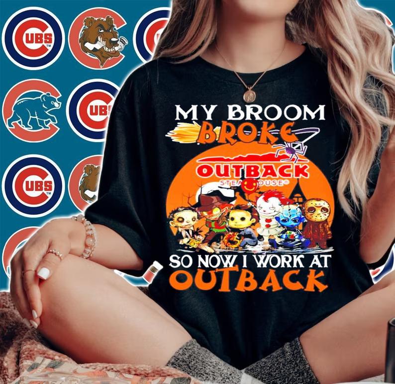 Horror My Broom Broke Outback So Now I Work At Outback Shirt