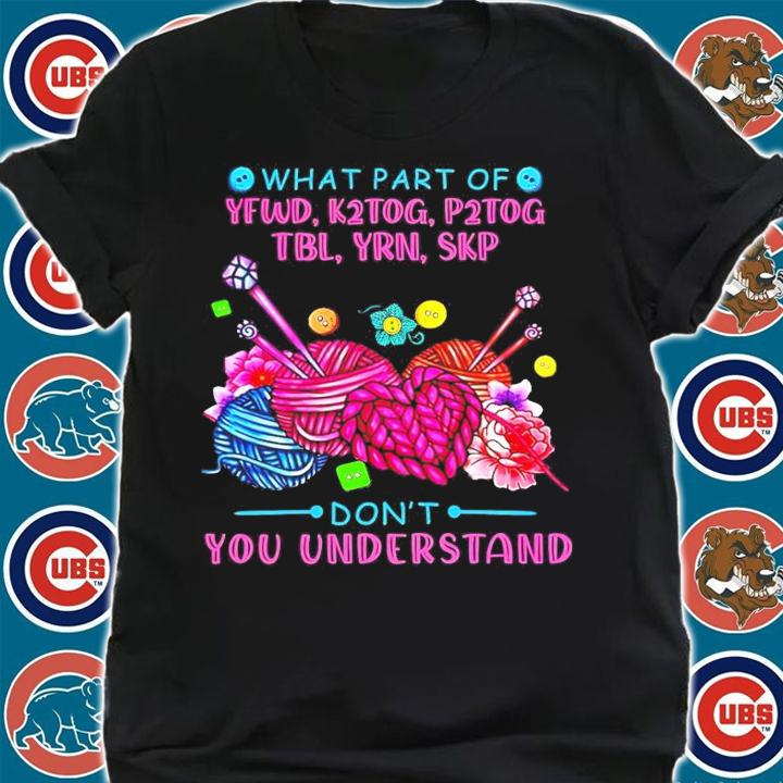 What part of yfwd k2tog p2tog don't you understand shirt