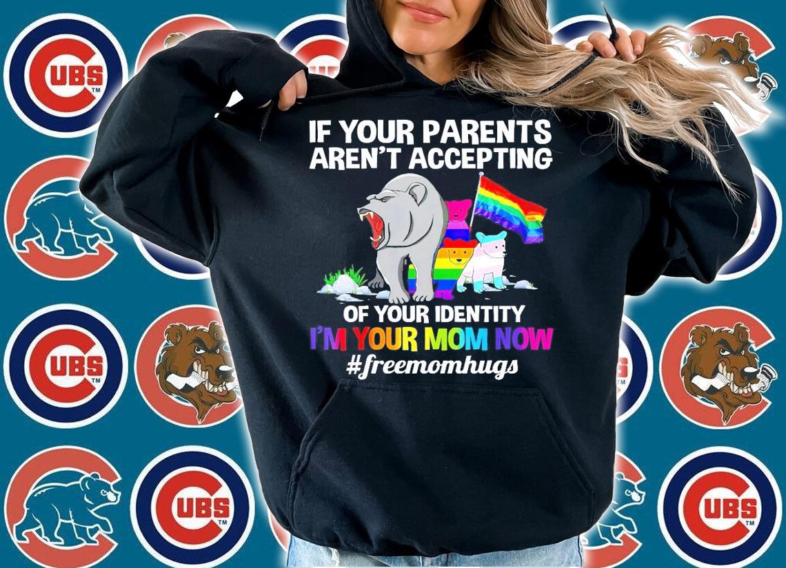 LGBT Bear if your parents aren't accepting of your identity I'm your mom now #freemomhugs shirt hoodie