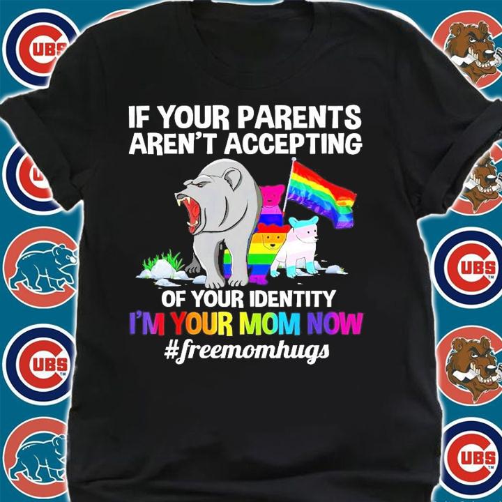 LGBT Bear if your parents aren't accepting of your identity I'm your mom now #freemomhugs shirt shirt