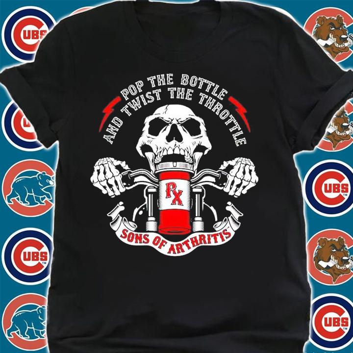 Pop the bottle and twist the throttle sons of arthritis shirt shirt