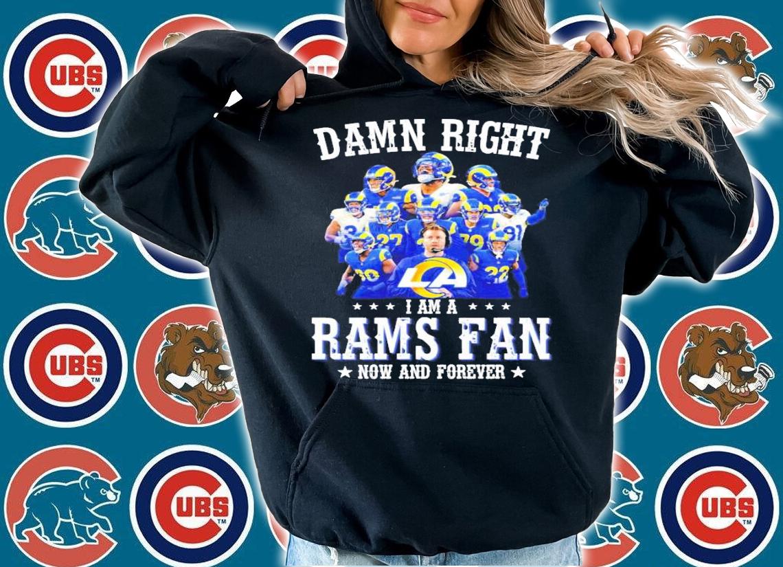 Damn right I am a Rams Fan now and forever t-shirt, sweater hoodie