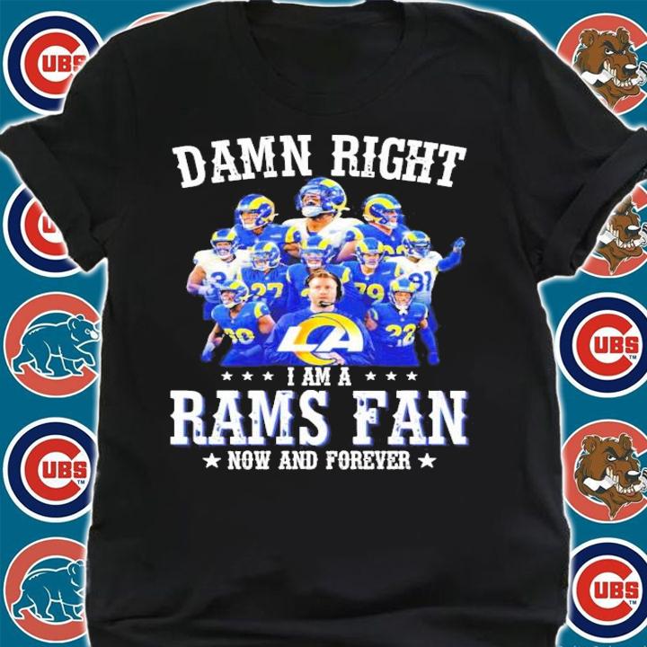 Damn right I am a Rams Fan now and forever t-shirt, sweater shirt