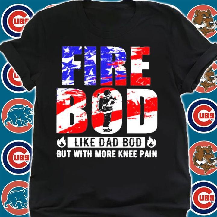 Fire bod like a dad bod but with more knee pain shirt shirt