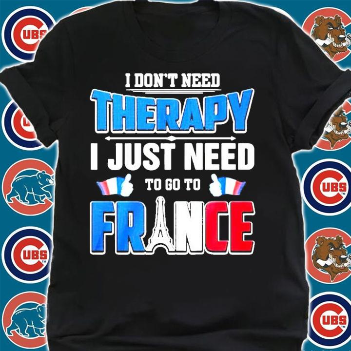 I don't need therapy I just need to go to France shirt shirt