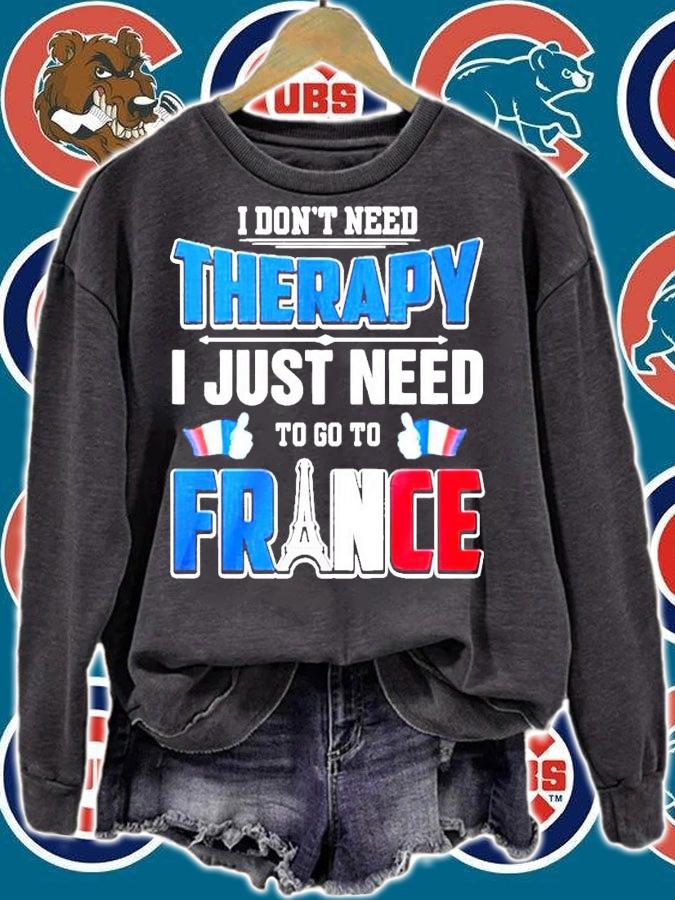 I don't need therapy I just need to go to France shirt sweatshirt