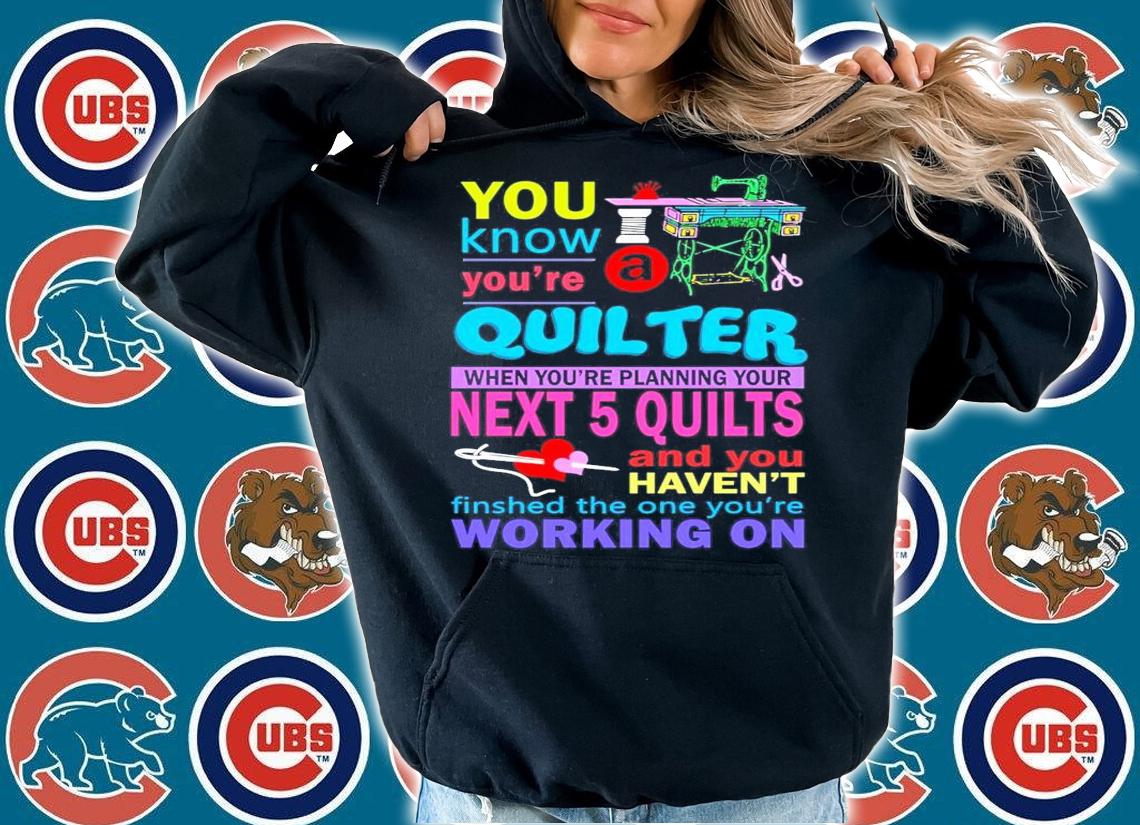 You know you're quilter when you're planning your next 5 quilts shirt hoodie