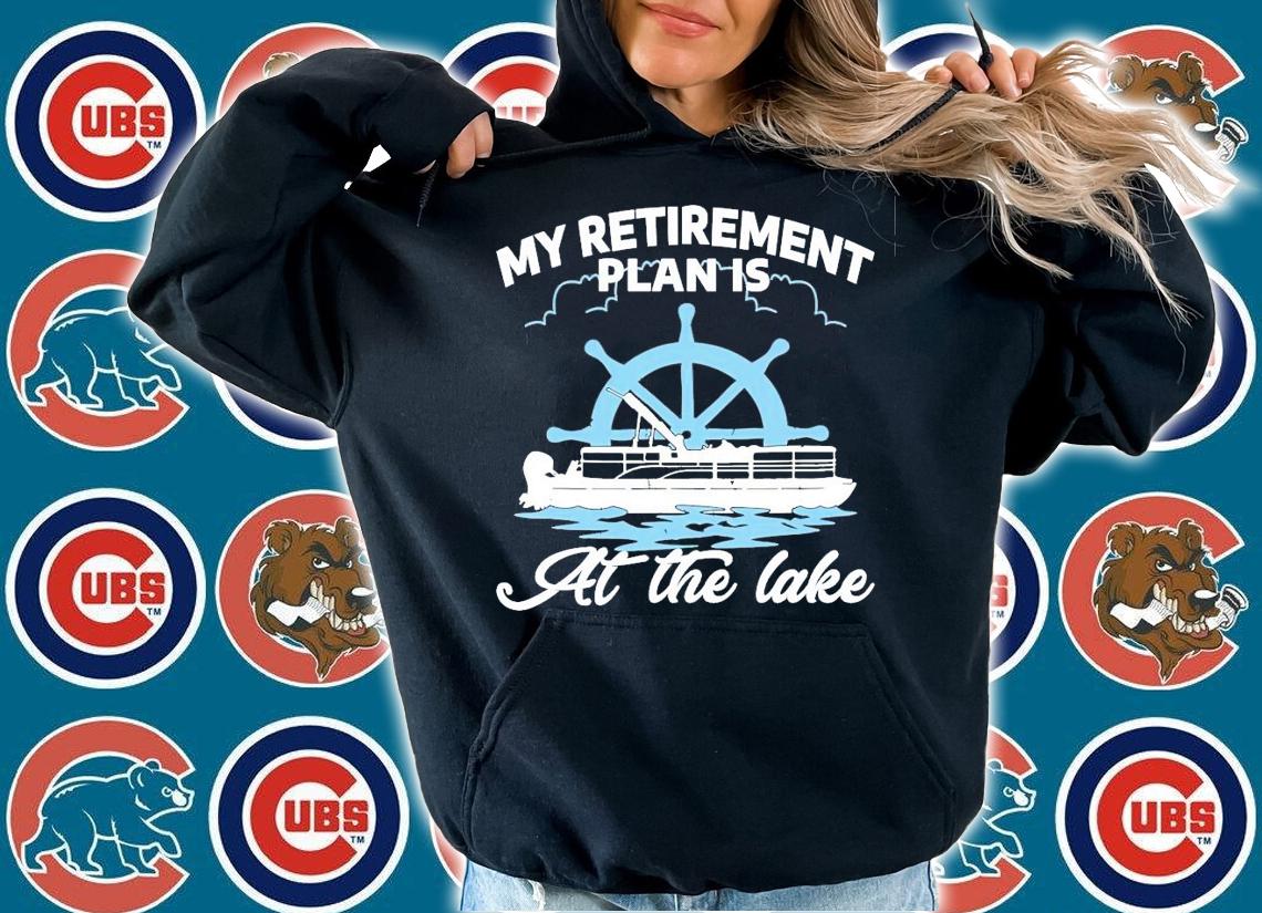 Boating H17 my retirement plan is at the lake shirt hoodie