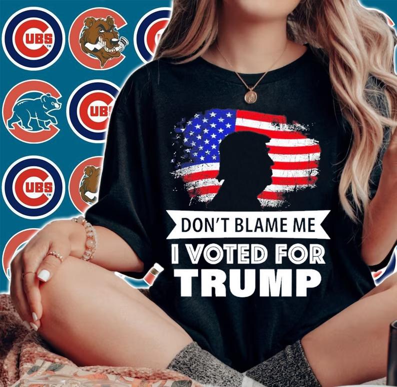 Don't blame me I voted for Donald Trump shirt