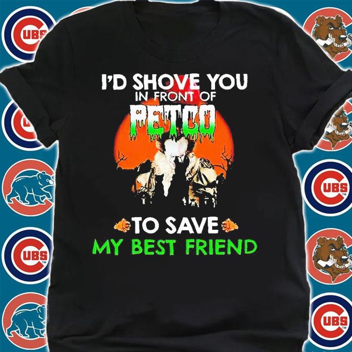 I'd shove You in front of petco to save my best friend Halloween T-shirt shirt
