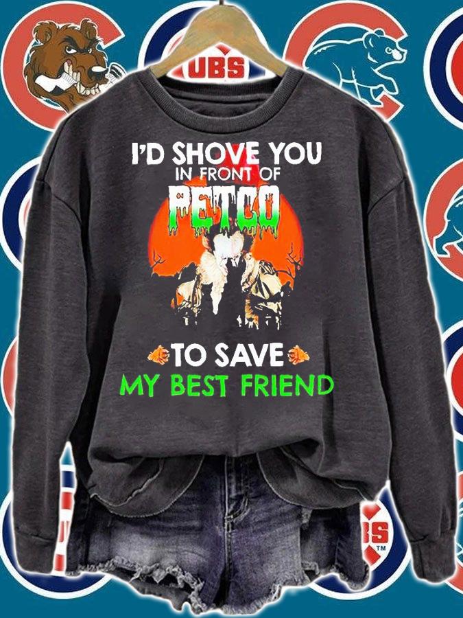 I'd shove You in front of petco to save my best friend Halloween T-shirt sweatshirt