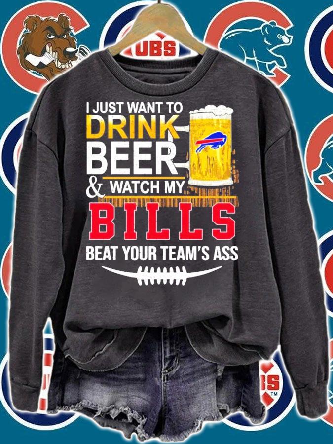 I just want to drink beer and watch my Bills beat your team's ass shirt sweatshirt