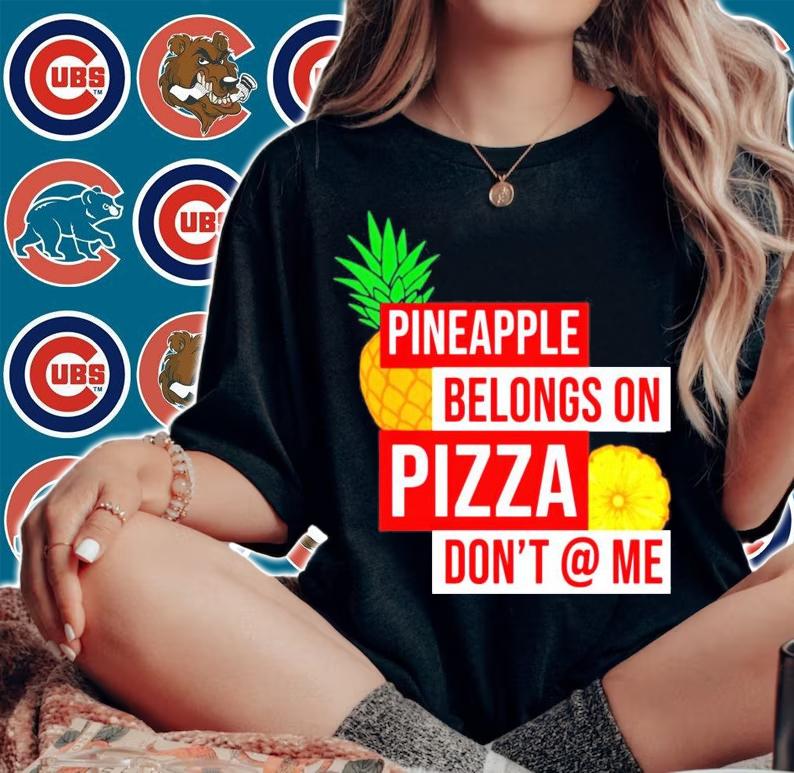 Pineapple belongs on pizza dont @ me t-shirt woman shirt