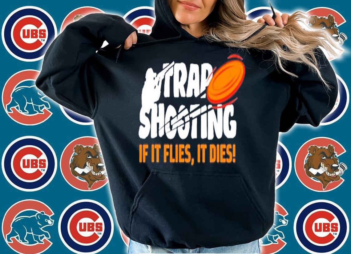 Trap Shooting if it flies it dies shirt hoodie