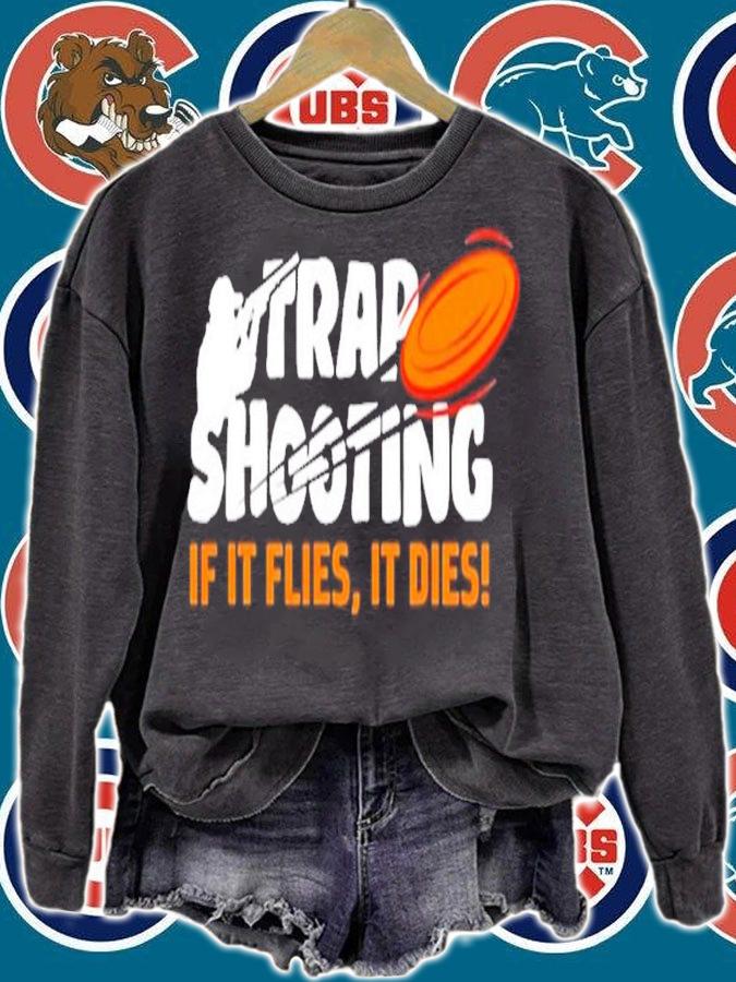 Trap Shooting if it flies it dies shirt sweatshirt