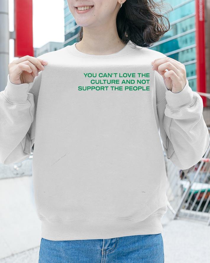 You cant love the culture and not support the people shirt sweatshirt