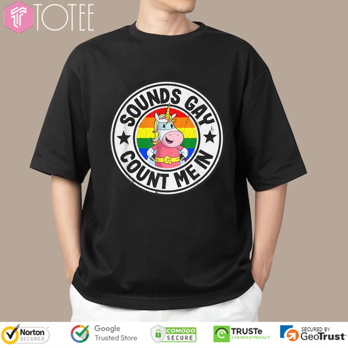 Sounds Gay Count Me In: Unicorn Rainbow Shirt - Get Yours Now!