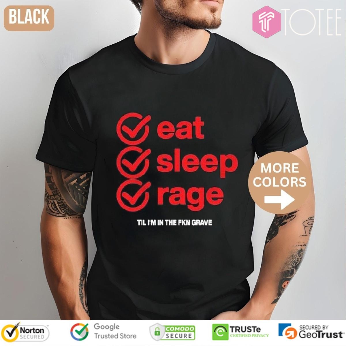 Ray Volpe Eat Sleep Rage Til Im In The Fkn Grave Shirt